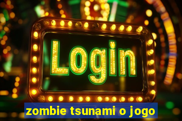 zombie tsunami o jogo