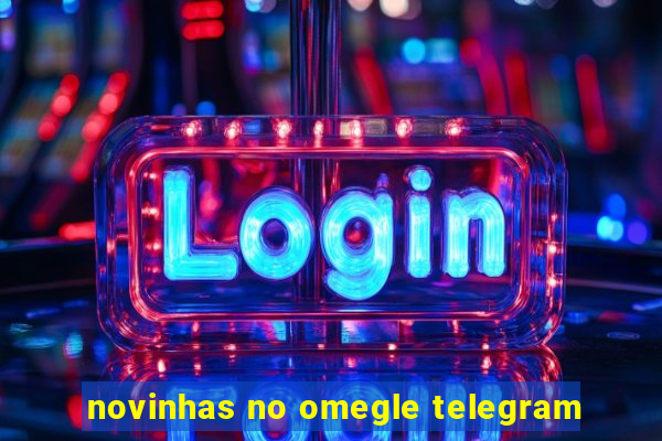 novinhas no omegle telegram