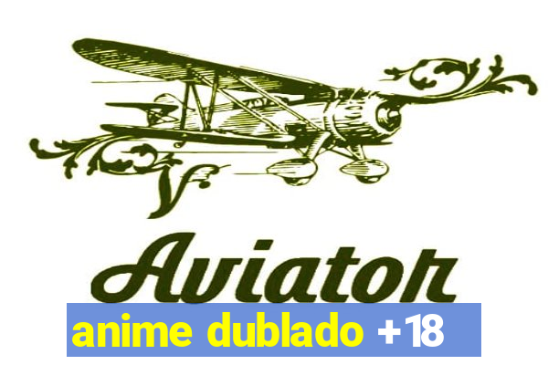 anime dublado +18