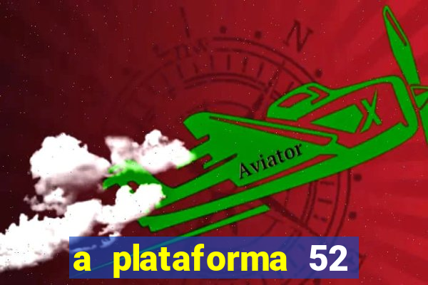 a plataforma 52 bet é confiável