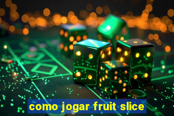 como jogar fruit slice