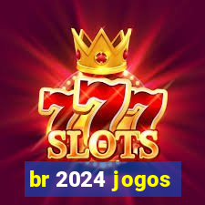 br 2024 jogos