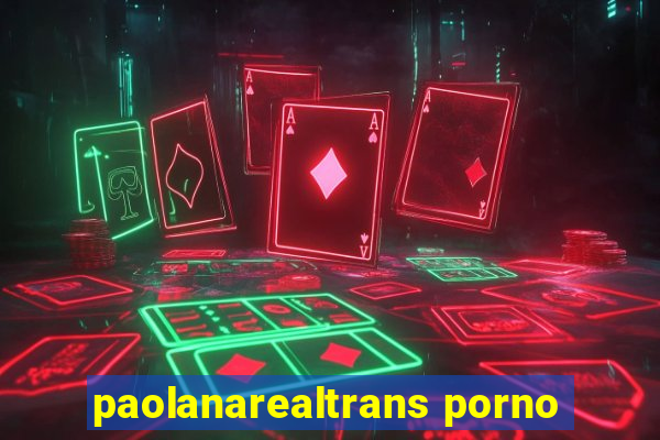 paolanarealtrans porno