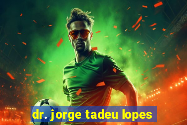 dr. jorge tadeu lopes