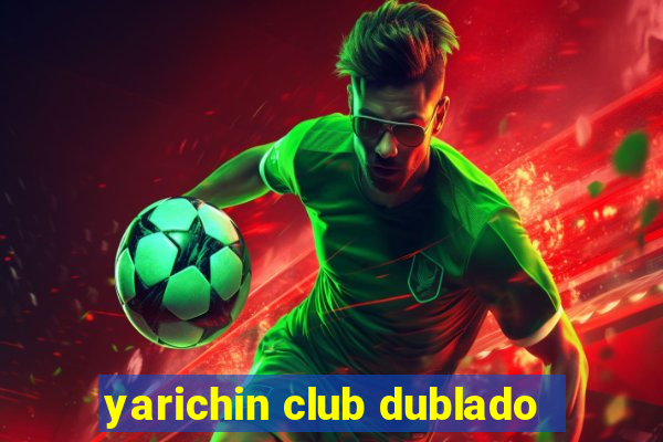 yarichin club dublado