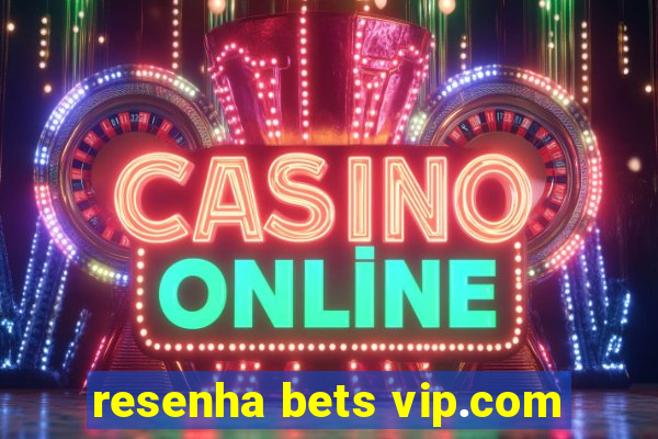 resenha bets vip.com