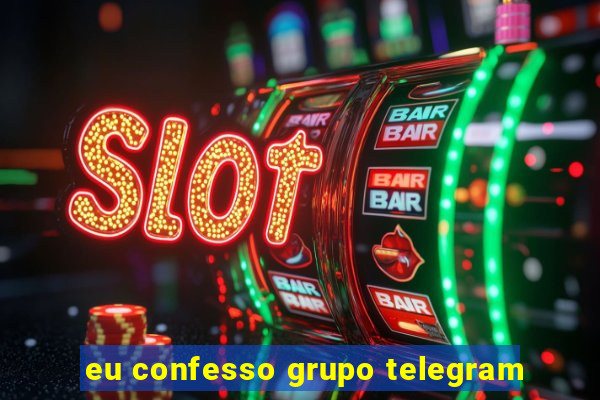 eu confesso grupo telegram