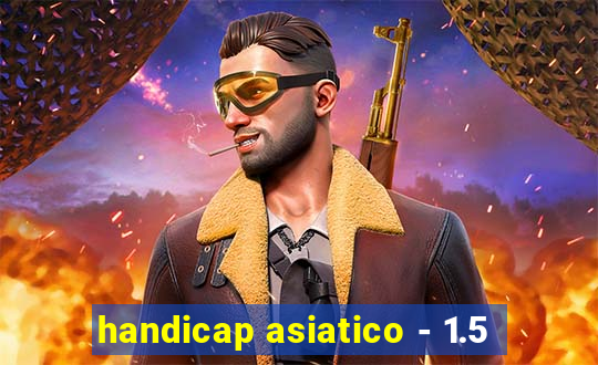 handicap asiatico - 1.5