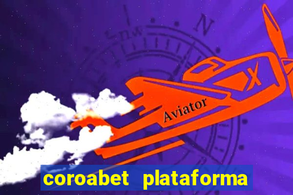 coroabet plataforma de jogos