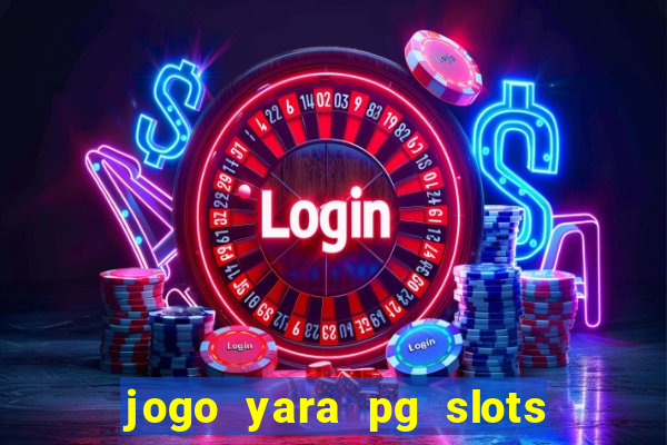 jogo yara pg slots paga mesmo