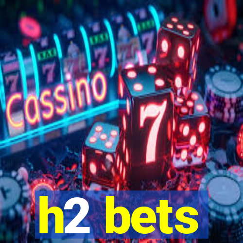 h2 bets