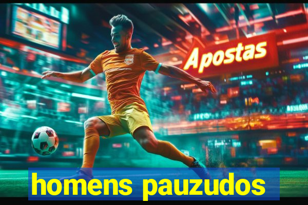 homens pauzudos