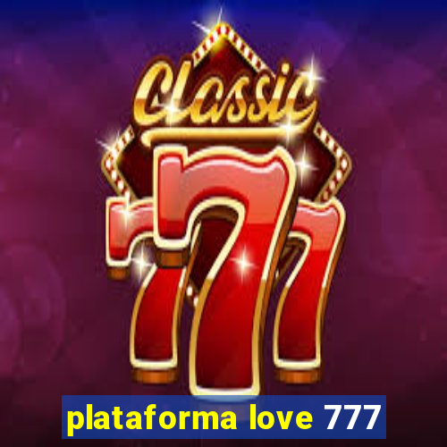 plataforma love 777