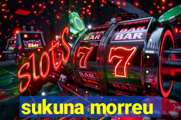 sukuna morreu