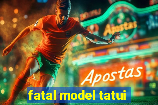 fatal model tatui