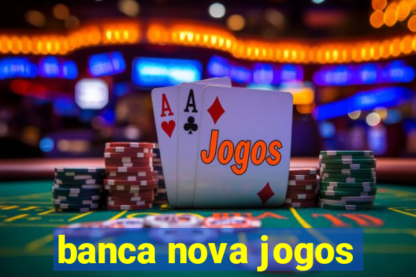 banca nova jogos