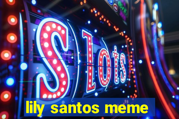 lily santos meme