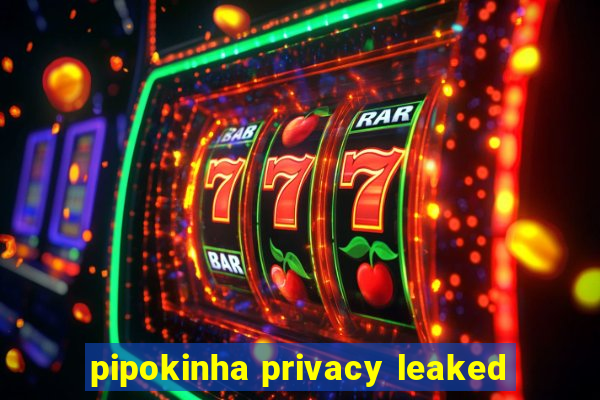 pipokinha privacy leaked