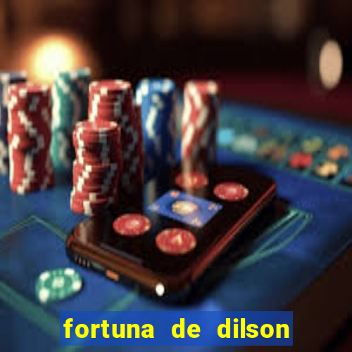 fortuna de dilson pereira da silva