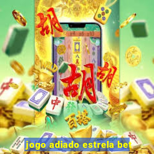 jogo adiado estrela bet