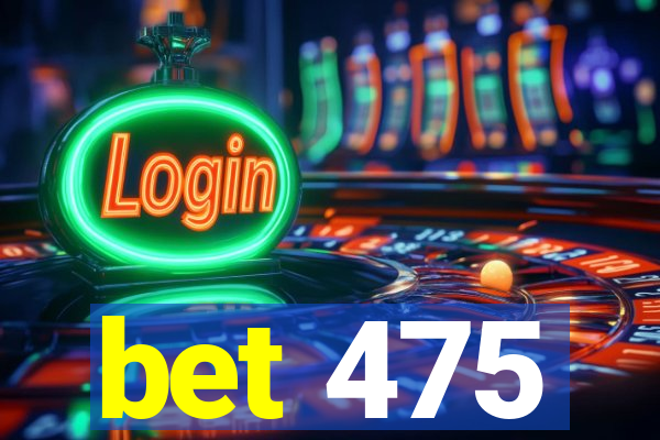 bet 475