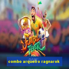 combo arqueiro ragnarok