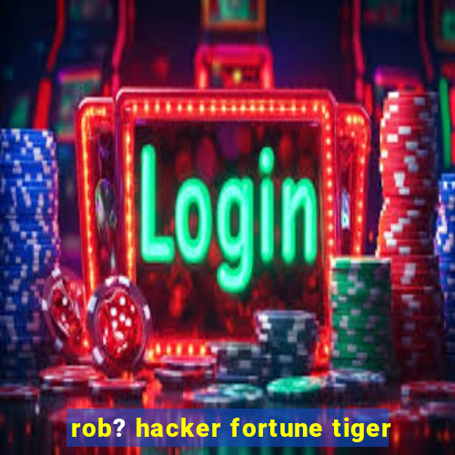 rob? hacker fortune tiger