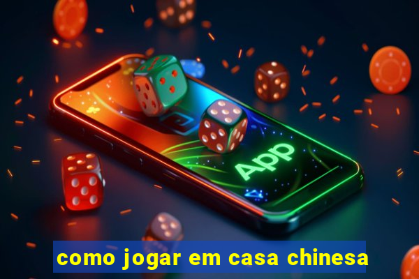 como jogar em casa chinesa