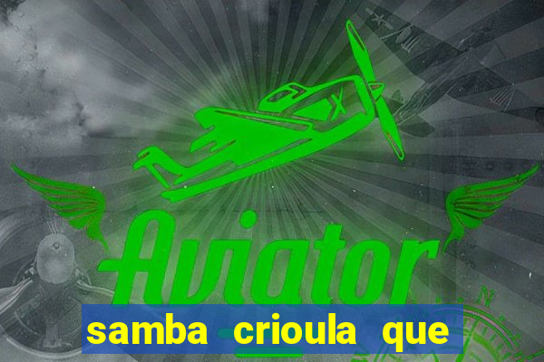 samba crioula que vem da bahia