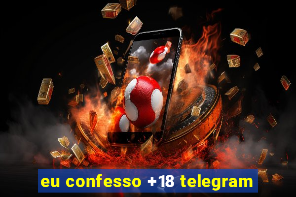 eu confesso +18 telegram