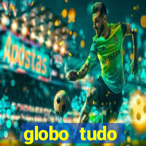 globo tudo absolutamente tudo