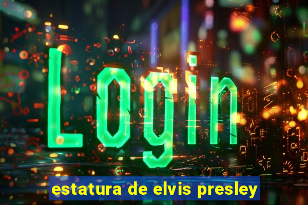 estatura de elvis presley