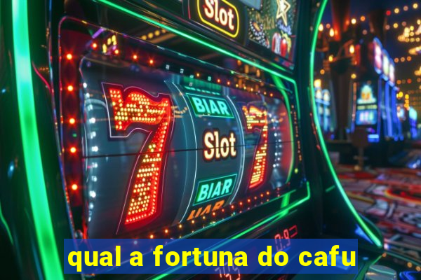 qual a fortuna do cafu