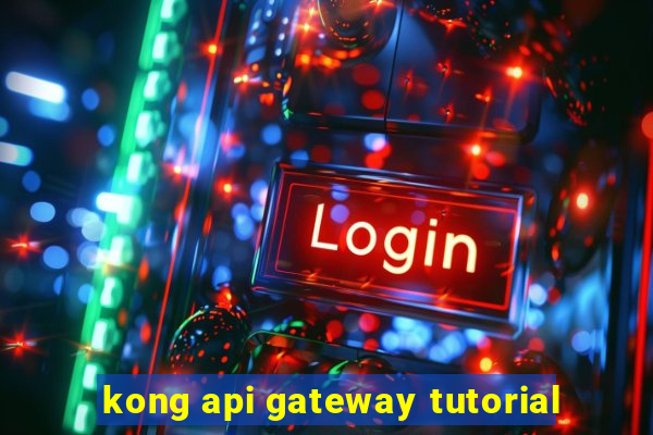 kong api gateway tutorial