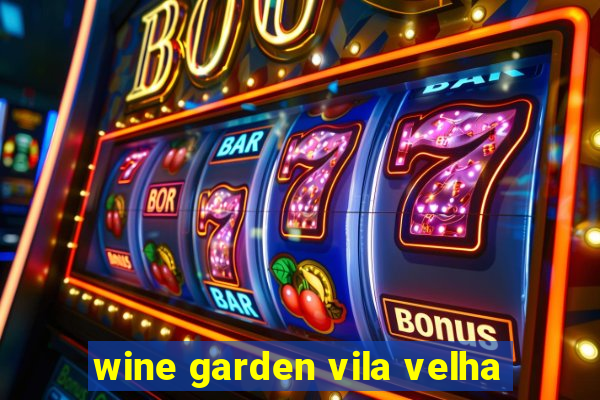 wine garden vila velha