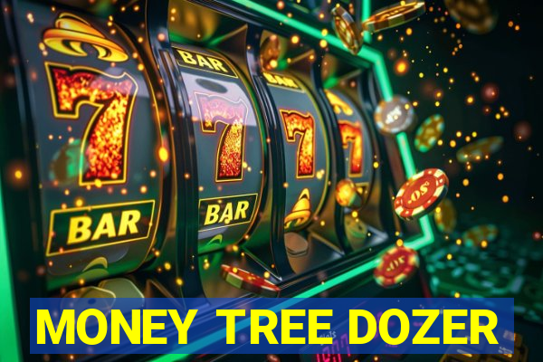 MONEY TREE DOZER