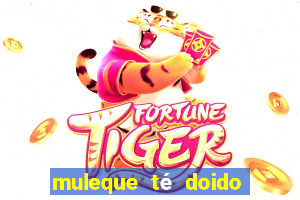 muleque té doido 4 filme completo