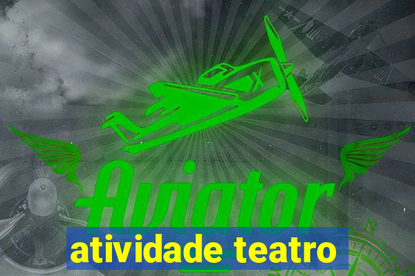 atividade teatro