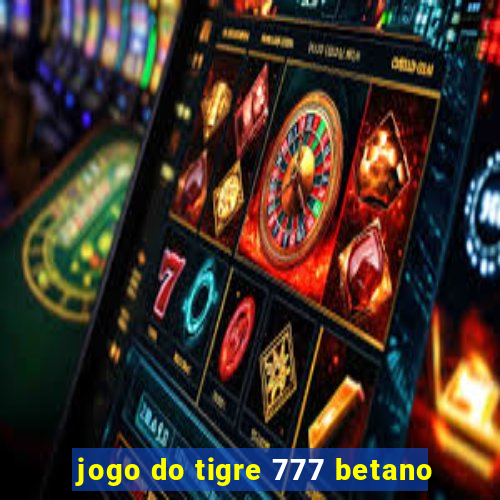 jogo do tigre 777 betano