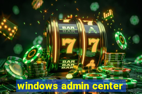 windows admin center