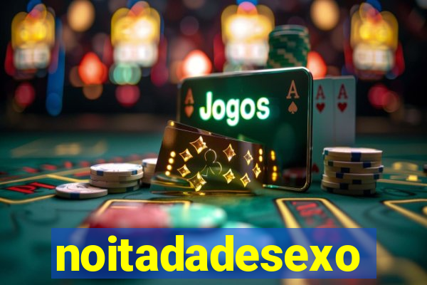 noitadadesexo