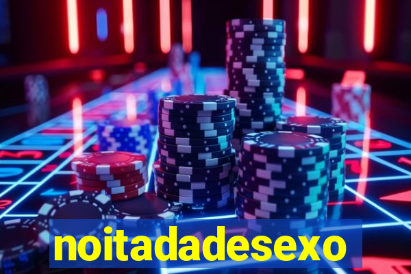 noitadadesexo