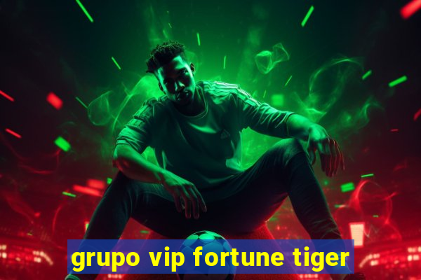 grupo vip fortune tiger