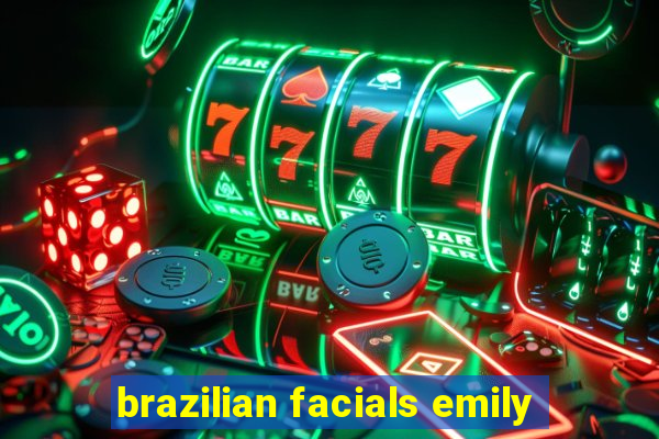 brazilian facials emily