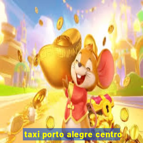 taxi porto alegre centro