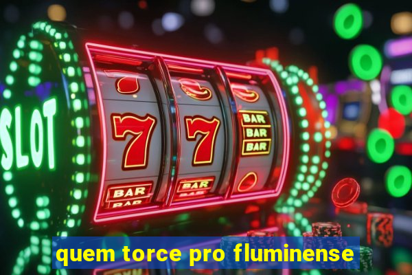 quem torce pro fluminense