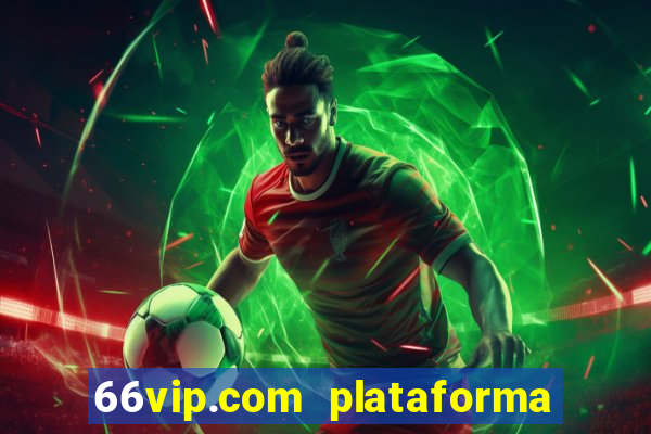 66vip.com plataforma de jogos