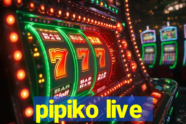 pipiko live