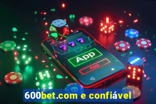 600bet.com e confiável