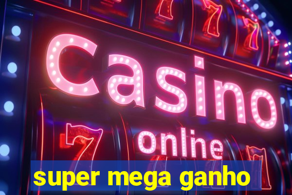 super mega ganho